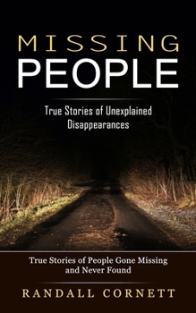 Paperback Missing People: True Stories of Unexplained Disappearances (True Stories of People Gone Missing and Never Found) Book