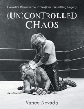 Paperback (Un)Controlled Chaos: Canada's Remarkable Professional Wrestling Legacy Book