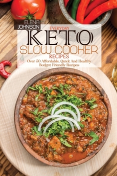 Everyday Keto Slow Cooker Recipes: Over 50 Affordable, Quick And Healthy Budget Friendly Recipes