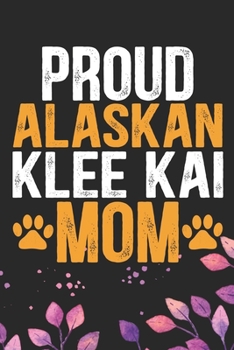 proud Alaskan Klee Kai Mom: Cool Alaskan Klee Kai Dog Journal Notebook - Alaskan Klee Kai Puppy Lover Gifts – Funny Alaskan Klee Kai Dog Notebook - Alaskan Klee Kai Owner Gifts. 6 x 9 in 120 pages