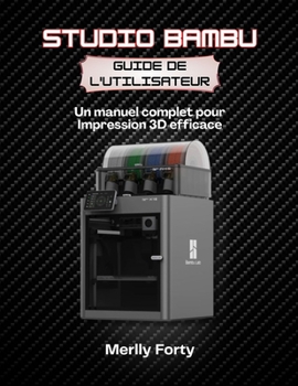 Paperback Studio Bambu Guide de l'utilisateur: Un manuel complet pour Impression 3D efficace [French] Book