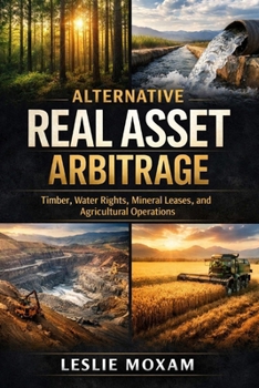 Alternative Real Asset Arbitrage: Timber, Water Rights, Mineral Leases, and Agricultural Operations