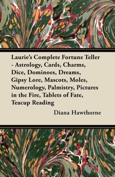 Laurie's Complete Fortune Teller - Astrology, Cards, Charms, Dice, Dominoes, Dreams, Gipsy Lore, Mascots, Moles, Numerology, Palmistry, Pictures in the Fire, Tablets of Fate, Teacup Reading