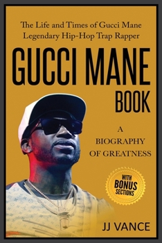 Paperback Gucci Mane Book - A Biography of Greatness: The Life and Times of Gucci Mane Legendary Hip-Hop Trap Rapper: Gucci Mane Book for Our Generation Book