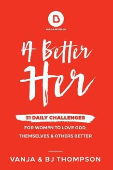 Paperback A Better Her: 31 Daily Challenges For Women to Love God, Themselves and Others Better Book