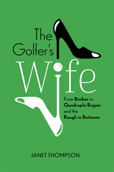 Hardcover The Golfer's Wife: From Birdies to Quadruple Bogies and the Rough in Between Book