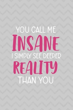 You Call Me Insane I Simply See Deeper Reality Than You: Notebook Journal Composition Blank Lined Diary Notepad 120 Pages Paperback Grey Texture Sanity