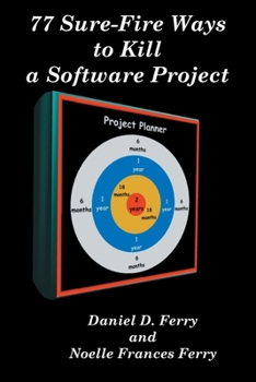 Paperback 77 Sure-Fire Ways to Kill a Software Project: Destructive Tactics That Cause Budget Overruns, Late Deliveries, and Massive Personnel Turnover Book
