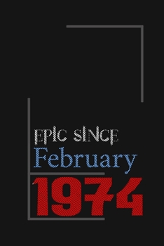 Epic since February 1974, Gift idea: Notebook Birthday Gift For Women, Men, Boss, Coworkers, Colleagues, Students, Friends, Lined Notebook / Journal Gift, 100 Pages, 6x9, Soft Cover