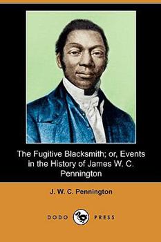 Paperback The Fugitive Blacksmith; Or, Events in the History of James W. C. Pennington (Dodo Press) Book