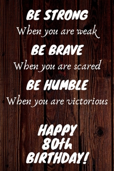 Paperback Be Strong Be Brave Be Humble Happy 80th Birthday: 80th Birthday Gift / Journal / Notebook / Diary / Unique Greeting Card Alternative Book