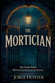 Paperback The Mortician: The Dark Ashes Behind Lamb Funeral Home. Book