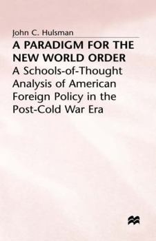 Hardcover A Paradigm for the New World Order: A Schools-Of-Thought Analysis of American Foreign Policy in the Post-Cold War Era Book