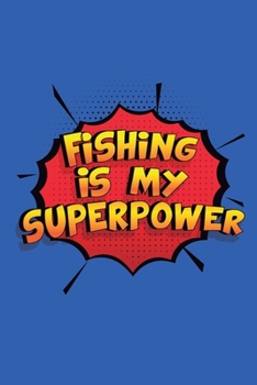 Paperback Fishing Is My Superpower: A 6x9 Inch Softcover Diary Notebook With 110 Blank Lined Pages. Funny Fishing Journal to write in. Fishing Gift and Su Book