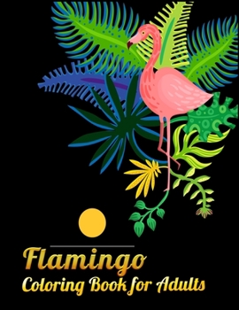 Flamingo Coloring Book for Adults: An Adult Coloring Book with Fun, Easy, flower pattern and Relaxing Coloring Pages