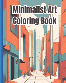 Minimalist Art Coloring Book: A Collection Of Aesthetic Scenes, Abstract Designs, Vintage Styles, Nature Patterns, Simple Coloring Pages For Stress