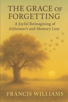 Paperback The Grace of Forgetting: A Joyful Reimagining of Alzheimer's and Memory Loss Book