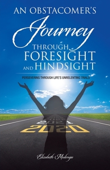 Paperback An Obstacomer's Journey Through Foresight and Hindsight: Persevering Through Life's Unrelenting Trials Book
