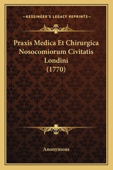 Paperback Praxis Medica Et Chirurgica Nosocomiorum Civitatis Londini (1770) [Latin] Book