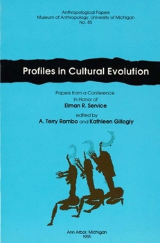Profiles in Cultural Evolution: Papers from a Conference in Honor of Elman R. Service (Anthropological Papers (Univ of Michigan, Museum of Anthropology))