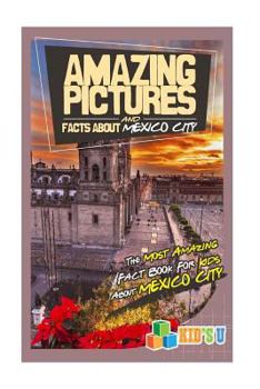 Paperback Amazing Pictures and Facts about Mexico City: The Most Amazing Fact Book for Kids about Mexico City Book