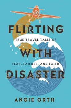 Hardcover Flirting with Disaster: True Travel Tales of Fear, Failure, and Faith Book