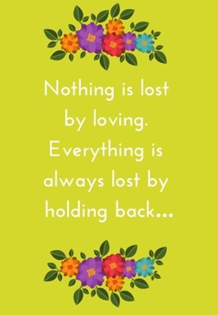 NOTHING IS LOST BY LOVING. EVERYTHING IS ALWAYS LOST BY HOLDING BACK: DOT MATRIX JOURNAL/ Notebook. Original appreciation gift for married couples to ... to be, newlyweds or wedding anniversary.
