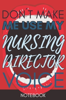 Don't Make Me Use My Nursing Director Voice: Funny  Nursing Director Notebook Journal Best Appreciation Gift 6x9 110 pages Lined book
