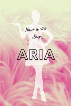 Have a nice day Aria: Personal Outfit Diary, Name Journal for Aria, Private, Fashion Planner (6x9)