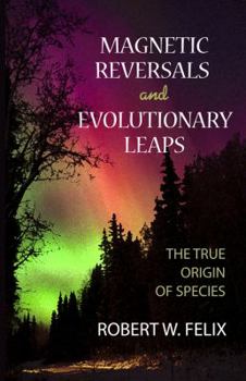 Hardcover Magnetic Reversals and Evolutionary Leaps: The True Origin of Species Book