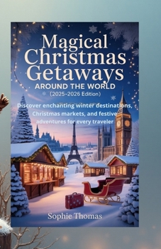 Magical Christmas Getaways Around the World (2025–2026 Edition): Discover Enchanting Winter Destinations, Christmas Markets, and Festive Adventures for Every Traveler