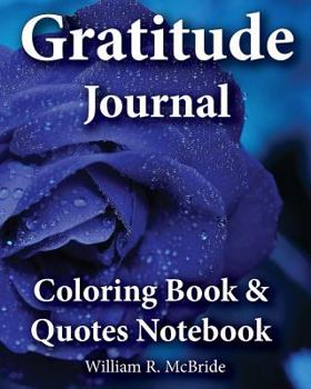 Gratitude Journal, Coloring Book & Quotes Noteboook: 2016 Gratitude Workbook of Exercises to Inspire & Nuture Gratefulness, Self Confidence &Trust