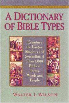 Hardcover A Dictionary of Bible Types: Examines the Images, Shadows, and Symbolism of Over 1,000 Biblical Terms, Words, and People Book