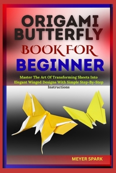 Paperback Origami Butterfly Book for Beginner: Master The Art Of Transforming Sheets Into Elegant Winged Designs With Simple Step-By-Step Instructions Book