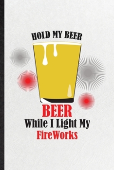 Paperback Hold My Beer Beer While I Light My Fireworks: Funny Blank Lined Notebook/ Journal For Fireworks Firecracker, Theme Park Drinker, Inspirational Saying Book