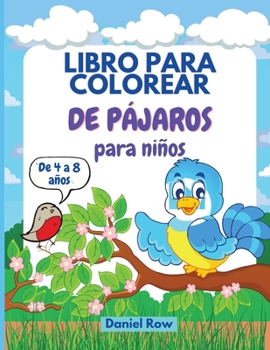 Libro para colorear de p�jaros para ni�os: Incre�bles p�ginas para colorear con im�genes f�ciles, grandes, �nicas y de alta calidad para ni�as, ni�os, preescolares y jardines de infancia de 4 a 8 a�os