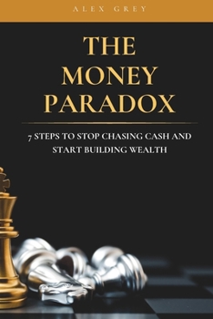 Paperback The Money Paradox: 7 Steps to Stop Chasing Cash and Start Building Wealth Book