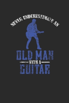 Paperback Never Underestimate An Old Man With A Guitar: Never Underestimate Notebook, Blank Lined (6" x 9" - 120 pages) Musical Instruments Themed Notebook for Book