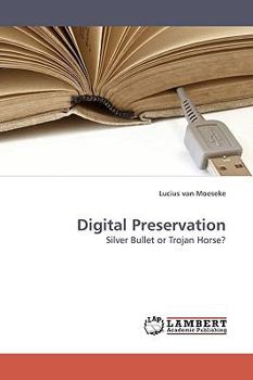 Digital Preservation: Silver Bullet or Trojan Horse?
