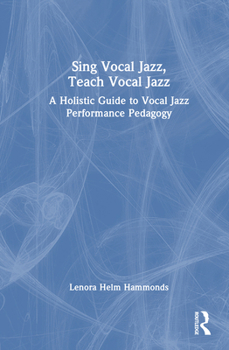 Hardcover Sing Vocal Jazz, Teach Vocal Jazz: A Holistic Guide to Vocal Jazz Performance Pedagogy Book