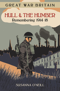 Paperback Great War Britain Hull and the Humber: Remembering 1914-18 Book