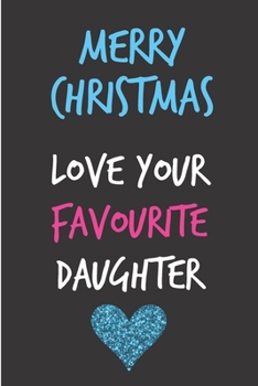 Merry Christmas Love Your Favourite Daughter: From Child Her Kid - Rude Naughty Christmas Notebook For Him Dad - Funny Blank Book for Father, Uncle In law(Unique Alternative to a Greeting Card)