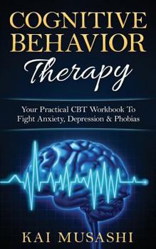 Paperback Cognitive Behavior Therapy: Your Practical CBT Workbook To Fight Anxiety, Depression & Phobias Book