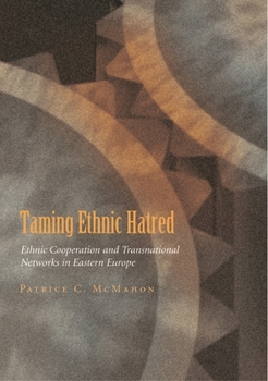 Taming Ethnic Hatred: Ethnic Cooperation and Transnational Networks in Eastern Europe - Book  of the Syracuse Studies on Peace and Conflict Resolution