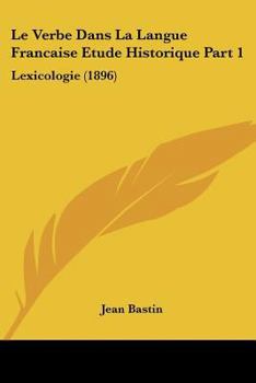 Paperback Le Verbe Dans La Langue Francaise Etude Historique Part 1: Lexicologie (1896) [French] Book