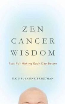 Paperback Zen Cancer Wisdom: Tips for Making Each Day Better Book