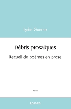 Paperback Débris prosaïques: Recueil de poèmes en prose [French] Book