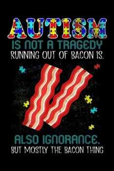 Paperback Autism Is Not A Tragedy Running Out Of Bacon Is. Also ignorance. But mostly the bacon thing: Autism Is Not A Tragedy Running Out Of Bacon Is Gift Jour Book