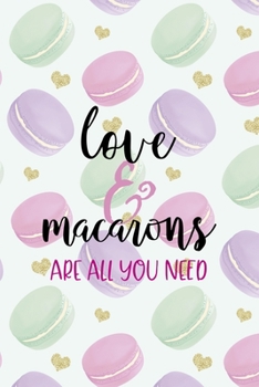 Love & Macarons Are All You Need: All Purpose 6x9 Blank Lined Notebook Journal Way Better Than A Card Trendy Unique Gift Gold Hearts Macaron