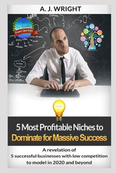 Paperback 5 Most Profitable Niches to Dominate for Massive Success: A Revelation of 5 Successful Businesses with Low Competition to Model in 2020 and Beyond Book